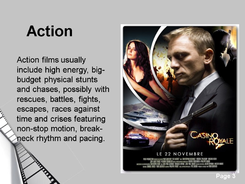 Action   Action films usually include high energy, big-budget physical stunts and chases,